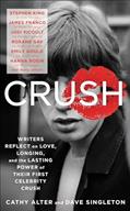 Read CRUSH: Writers Reflect on Love, Longing, and the Lasting Power of Their First Celebrity Crush, written by Cathy Alter; Dave Singleton