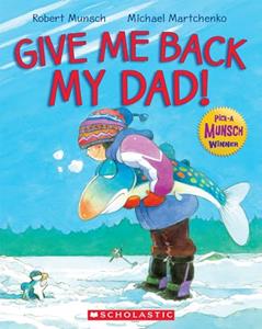 Give Me Back My Dad!, written by Robert Munsch
