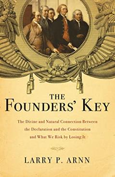 The Founders' Key: The Divine and Natural Connection Between the Declaration and the Constitution and What We Risk by Losing It, written by Larry P. Arnn