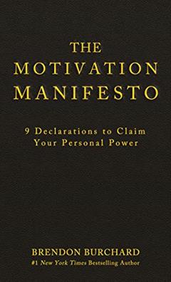 The Motivation Manifesto: 9 Declarations to Claim Your Personal Power, written by Brendon Burchard