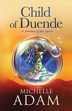 Child of Duende: A Journey of the Spirit, written by Michelle Adam