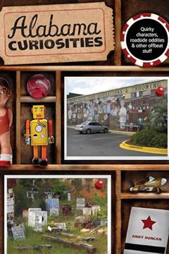 Alabama Curiosities: Quirky Characters, Roadside Oddities & Other Offbeat Stuff (Curiosities Series), written by Andy Duncan