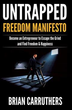 Untrapped Freedom Manifesto: Become an Entrepreneur to Escape the Grind and Find Freedom & Happiness, written by Brian Carruthers