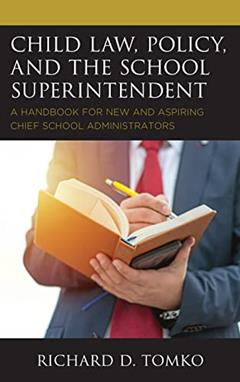 Child Law, Policy, and the School Superintendent: A Handbook for New and Aspiring Chief School Administrators, written by Richard D. Tomko