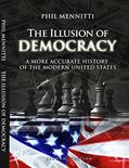 Read The Illusion of Democracy: A More Accurate History of the Modern United States. Second Edition, written by Phil Mennitti