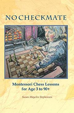 NO CHECKMATE, Montessori Chess Lessons for Age 3-90+, written by Susan Mayclin Stephenson