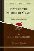 Read Nature, the Mirror of Grace: Studies of Seven Parables (Classic Reprint), written by Robert Ellis Thompson
