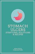 Read Stomach Ulcers: Symptoms, Solutions & Recipes, written by Healthful Publications