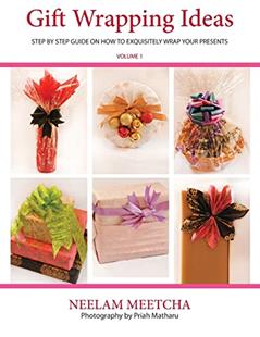 Gift Wrapping Ideas: Step By Step Guide On How To Exquisitely Wrap Your Presents, written by Neelam Meetcha