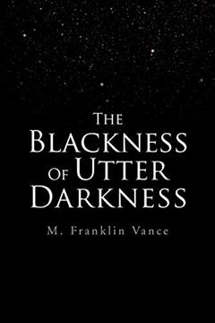 The Blackness Of Utter Darkness, written by M Franklin Vance