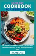 Read Ulcer Diet Cookbook For Beginners: An Essential Guide With Simple Luscious And Delectable Recipes To Stay Healthy And Cure Ulcer, written by Ryan Sam