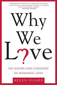 Why We Love: The Nature and Chemistry of Romantic Love, written by Helen Fisher