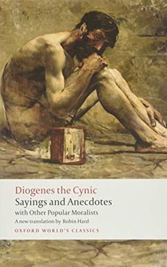 Diogenes the Cynic: Sayings and Anecdotes, With Other Popular Moralists, written by Diogenes the Cynic; Robin Hard