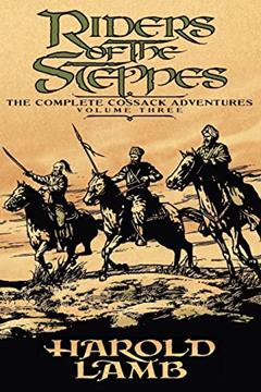 Riders of the Steppes: The Complete Cossack Adventures, Volume Three, written by Harold Lamb