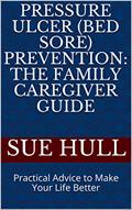 Read Pressure Ulcer (Bed Sore) Prevention: The Family Caregiver Guide: Practical Advice to Make Your Life Better, written by Sue Hull