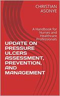 Read UPDATE ON PRESSURE ULCERS ASSESSMENT, PREVENTION, AND MANAGEMENT: A Handbook for Nurses and Healthcare Professionals, written by CHRISTIAN ASONYE
