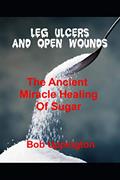 Read Leg Ulcers and Open Wounds: The Ancient Miracle Healing of Sugar, written by Bob Uppington