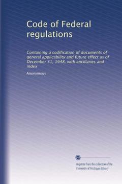 Code of Federal regulations: Containing a codification of documents of general applicability and future effect as of December 31, 1948, with ancillaries and index, written by . Anonymous