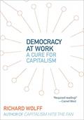 Read Democracy at Work: A Cure for Capitalism, written by Richard Wolff