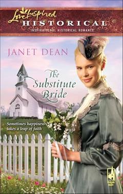 The Substitute Bride (Steeple Hill Love Inspired Historical), written by Janet Dean