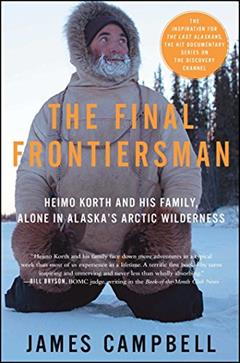 The Final Frontiersman: Heimo Korth and His Family, Alone in Alaska's Arctic Wilderness, written by James Campbell