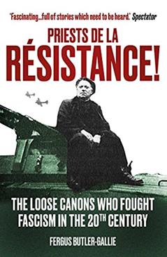 Priests de la Resistance!: The loose canons who fought Fascism in the twentieth century, written by Rev. Fergus Butler-Gallie MA [Oxon] BA [Cantab]