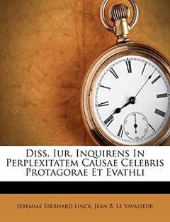 Diss. Iur. Inquirens In Perplexitatem Causae Celebris Protagorae Et Evathli, written by Jeremias Eberhard Linck