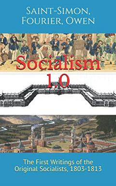 Socialism 1.0: The First Writings of the Original Socialists, 1803-1813, written by Charles Fourier; Henri Saint-Simon; Robert Owen