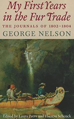 My First Years in the Fur Trade: The Journals of 1802-1804, written by George Nelson