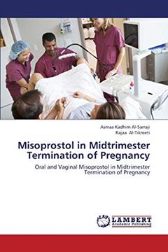 Misoprostol in Midtrimester Termination of Pregnancy: Oral and Vaginal Misoprostol in Midtrimester Termination of Pregnancy, written by Asmaa Kadhim Al-Sarraji; Rajaa Al-Tikreeti