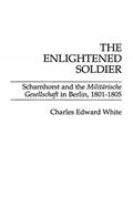 Read The Enlightened Soldier: Scharnhorst and the Militarische Gesellschaft in Berlin, 1801-1805, written by Charles E. White