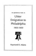 Read Alphabetical Index to Ulster Emigrants to Philadelphia, 1803-1850, written by Raymond D Adams