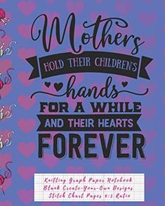 Mothers Hold Their Children's Hands Knitting Graph Paper Notebook Blank Create Your Own Designs Stitch Chart Pages: 8 x 10" 104 Pages (CQS.0165), written by Chris Q Sheridan
