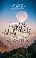 Read Personal Narrative of Travels to the Equinoctial Regions of America (Vol.1-3): Expedition in Central & South America 1799-1804, written by Alexander von Humboldt; Aimé Bonpland Read Personal Narrative of Travels to the Equinoctial Regions of America (Vol.1-3): Expedition in Central & South America 1799-1804, written by Alexander von Humboldt; Aimé Bonpland