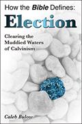 Read How the Bible Defines: Election: Clearing the Muddied Waters of Calvinism, written by Caleb Bulow