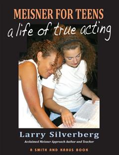 Meisner For Teens: A Life of True Acting, written by Larry Silverberg