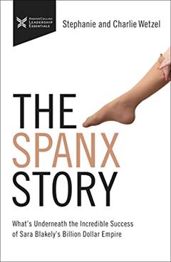 The Spanx Story: What's Underneath the Incredible Success of Sara Blakely's Billion Dollar Empire (The Business Storybook Series), written by Charlie Wetzel; Stephanie Wetzel
