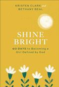 Read Shine Bright: 60 Days to Becoming a Girl Defined by God, written by Kristen Clark; Bethany Beal