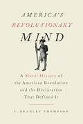 Read America's Revolutionary Mind: A Moral History of the American Revolution and the Declaration That Defined It, written by C. Bradley Thompson