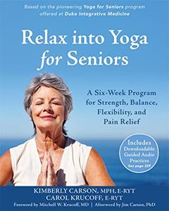 Relax into Yoga for Seniors: A Six-Week Program for Strength, Balance, Flexibility, and Pain Relief, written by Kimberly Carson MPH  E-RYT; Carol Krucoff