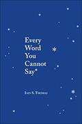 Read Every Word You Cannot Say, written by Iain S. Thomas