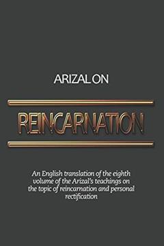 Arizal On Reincarnation: An English translation of the eighth volume of the Arizal's teachings on the topic of reincarnation and personal rectification, written by Rabb Chaim Vital