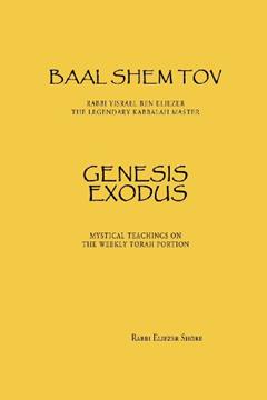 Baal Shem Tov Genesis Exodus, written by Rabb Eliezer Shore