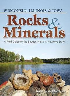 Rocks & Minerals of Wisconsin, Illinois & Iowa: A Field Guide to the Badger, Prairie & Hawkeye States (Rocks & Minerals Identification Guides), written by Dan R. Lynch; Bob Lynch