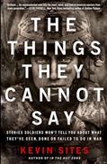 Read The Things They Cannot Say: Stories Soldiers Won't Tell You About What They've Seen, Done or Failed to Do in War, written by Kevin Sites