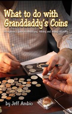 What to do with Granddaddy's Coins: A Beginners Guide to Identifying, Valuing and Selling Old Coins, written by Jeff Ambio