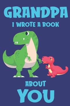 Grandpa I Wrote A Book About You: Fill In The Blank Book Prompts, Dinosaur Book For Kids, Personalized Father's Day, Birthday Gift From Granddaughter to Granddad, Christmas Present Gift For Granddaddy, written by Grandpa Dinosaur Books; Papa Dinosaur Books