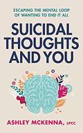 Read Suicidal Thoughts and You : Escaping the Mental Loop of Wanting to End It All, written by Ashley McKenna LPCC