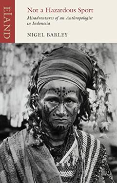 Not A Hazardous Sport: Misadventures of an Anthropologist in Indonesia (Eland Classics), written by Nigel Barley