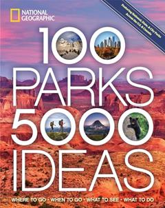 100 Parks, 5,000 Ideas: Where to Go, When to Go, What to See, What to Do, written by National Geographic; Joe Yogerst